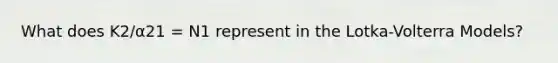 What does K2/α21 = N1 represent in the Lotka-Volterra Models?