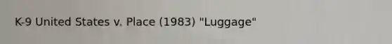 K-9 United States v. Place (1983) "Luggage"