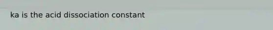 ka is the acid dissociation constant