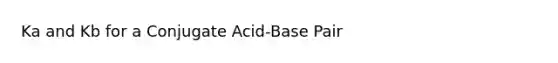 Ka and Kb for a Conjugate Acid-Base Pair