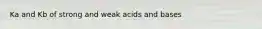 Ka and Kb of strong and weak acids and bases