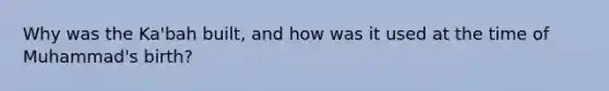 Why was the Ka'bah built, and how was it used at the time of Muhammad's birth?