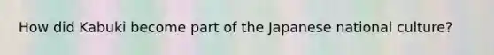 How did Kabuki become part of the Japanese national culture?