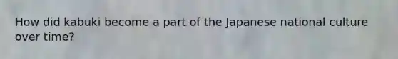 How did kabuki become a part of the Japanese national culture over time?