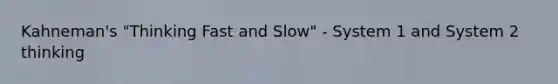 Kahneman's "Thinking Fast and Slow" - System 1 and System 2 thinking