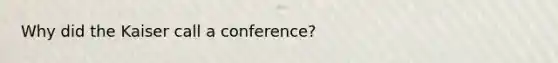 Why did the Kaiser call a conference?