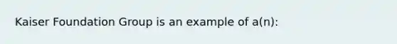 Kaiser Foundation Group is an example of a(n):