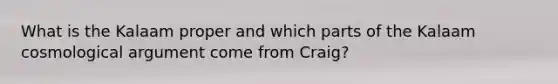 What is the Kalaam proper and which parts of the Kalaam cosmological argument come from Craig?