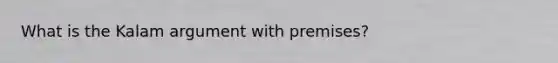 What is the Kalam argument with premises?
