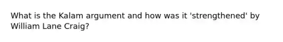 What is the Kalam argument and how was it 'strengthened' by William Lane Craig?
