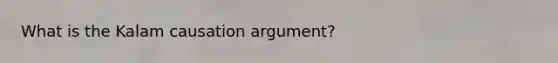 What is the Kalam causation argument?