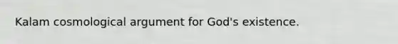 Kalam cosmological argument for God's existence.