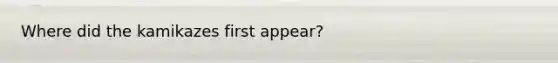 Where did the kamikazes first appear?