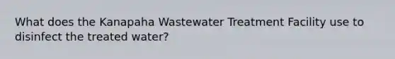 What does the Kanapaha Wastewater Treatment Facility use to disinfect the treated water?