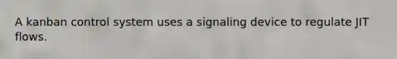 A kanban control system uses a signaling device to regulate JIT flows.