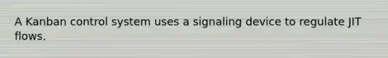 A Kanban control system uses a signaling device to regulate JIT flows.