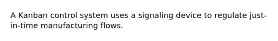 A Kanban control system uses a signaling device to regulate just-in-time manufacturing flows.