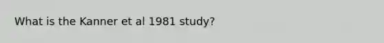 What is the Kanner et al 1981 study?