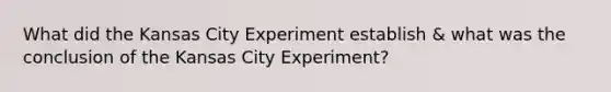 What did the Kansas City Experiment establish & what was the conclusion of the Kansas City Experiment?