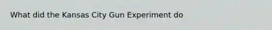 What did the Kansas City Gun Experiment do