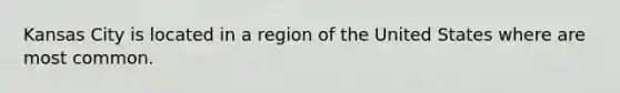 Kansas City is located in a region of the United States where are most common.