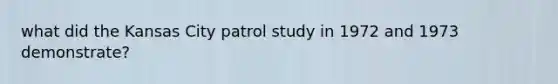 what did the Kansas City patrol study in 1972 and 1973 demonstrate?