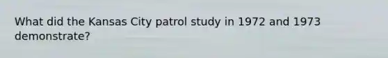 What did the Kansas City patrol study in 1972 and 1973 demonstrate?