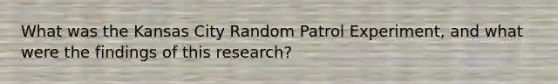 What was the Kansas City Random Patrol Experiment, and what were the findings of this research?