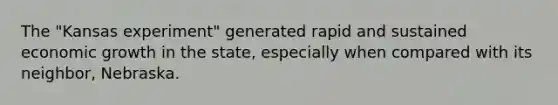 The "Kansas experiment" generated rapid and sustained economic growth in the state, especially when compared with its neighbor, Nebraska.