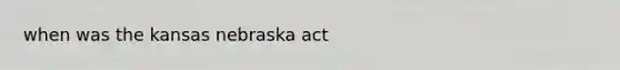 when was the kansas nebraska act