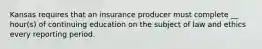 Kansas requires that an insurance producer must complete __ hour(s) of continuing education on the subject of law and ethics every reporting period.