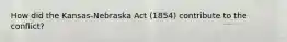 How did the Kansas-Nebraska Act (1854) contribute to the conflict?