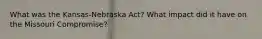 What was the Kansas-Nebraska Act? What impact did it have on the Missouri Compromise?