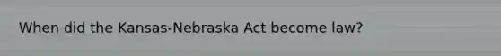 When did the Kansas-Nebraska Act become law?