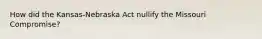 How did the Kansas-Nebraska Act nullify the Missouri Compromise?