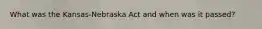 What was the Kansas-Nebraska Act and when was it passed?