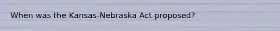 When was the Kansas-Nebraska Act proposed?