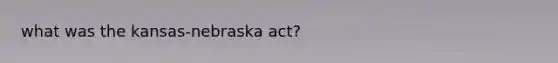 what was the kansas-nebraska act?