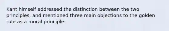 Kant himself addressed the distinction between the two principles, and mentioned three main objections to the golden rule as a moral principle: