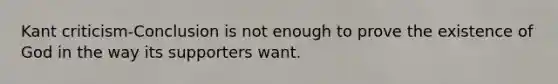 Kant criticism-Conclusion is not enough to prove the existence of God in the way its supporters want.