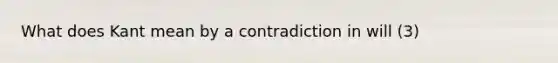 What does Kant mean by a contradiction in will (3)