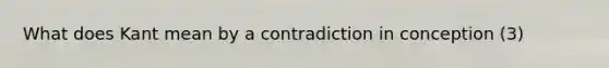 What does Kant mean by a contradiction in conception (3)