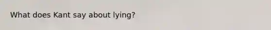 What does Kant say about lying?
