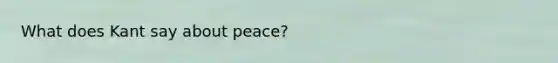 What does Kant say about peace?