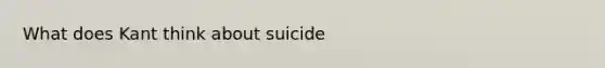 What does Kant think about suicide