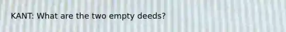 KANT: What are the two empty deeds?