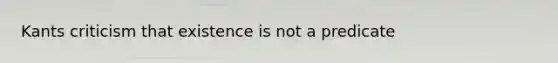 Kants criticism that existence is not a predicate