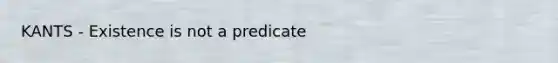 KANTS - Existence is not a predicate