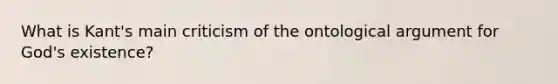 What is Kant's main criticism of the ontological argument for God's existence?