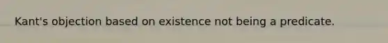 Kant's objection based on existence not being a predicate.